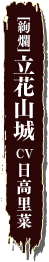 [絢爛]立花山城 cv:日高里菜